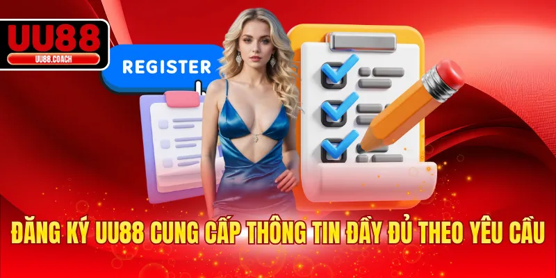 Đăng ký UU88 cung cấp thông tin đầy đủ theo yêu cầu